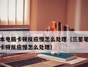 老电脑卡顿反应慢处理技巧（如何优化老电脑）