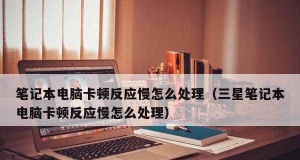 老电脑卡顿反应慢处理技巧（如何优化老电脑）  第1张